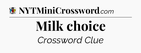Milk choice Crossword Clue