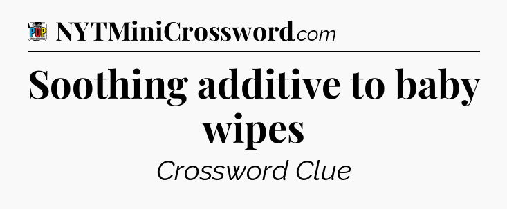 Soothing additive to baby wipes Crossword Clue