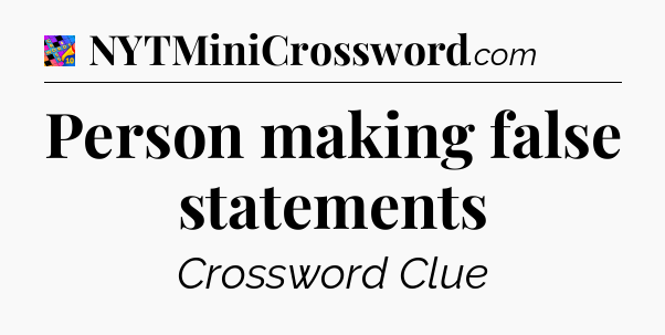 Person making false statements Crossword Clue