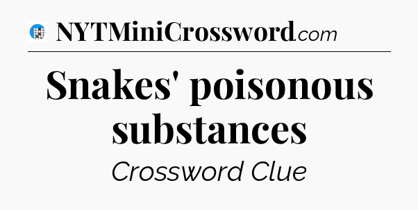 Snakes' poisonous substances Crossword Clue