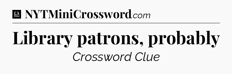 Library patrons, probably - LA Times Crossword
