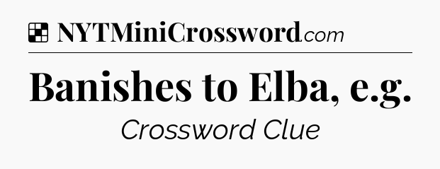 Solution: Banishes to Elba, e.g - NYT Crossword