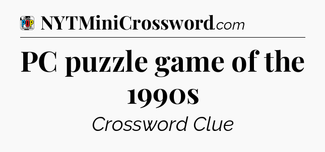 PC puzzle game of the 1990s Crossword Clue