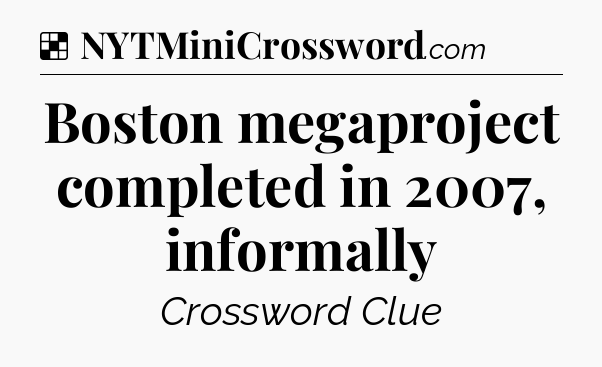 Solution: Boston megaproject completed in 2007, informally - NYT Crossword