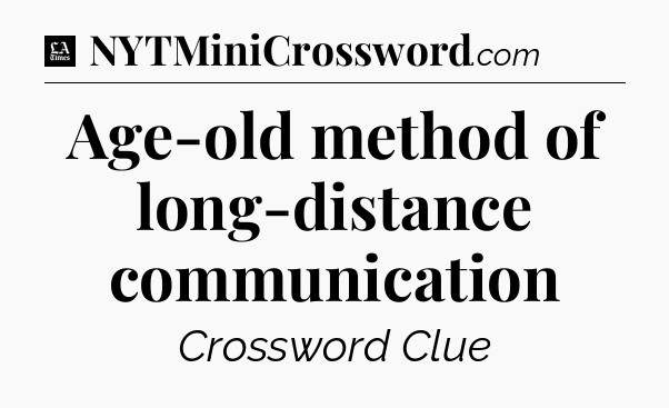 Age-old method of long-distance communication - LA Times Crossword
