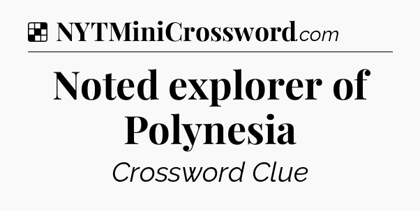 Solution: Noted explorer of Polynesia - NYT Crossword