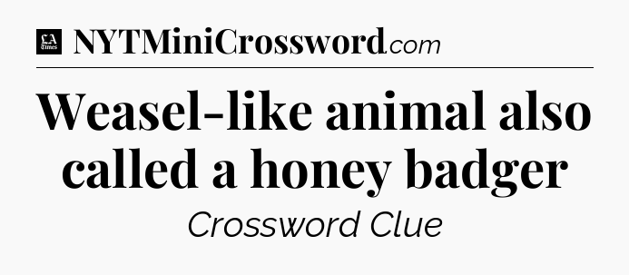 Weasel-like animal also called a honey badger - LA Times Crossword