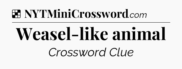 Solution: Weasel-like animal - NYT Crossword