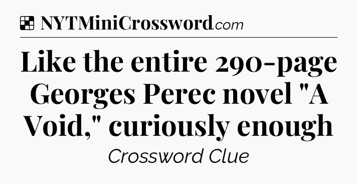 Solution: Like the entire 290-page Georges Perec novel 
