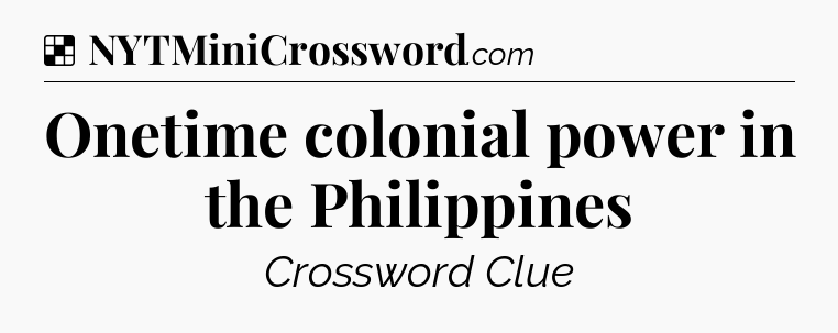 Solution: Onetime colonial power in the Philippines - NYT Crossword