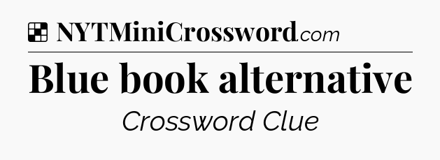 Solution: Blue book alternative - NYT Crossword