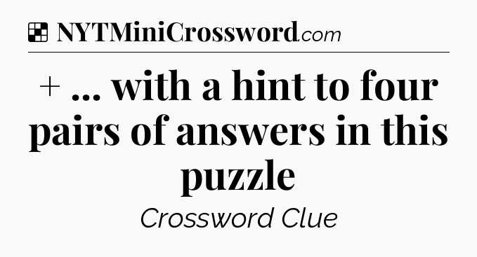 Solution: + ... with a hint to four pairs of answers in this puzzle - NYT Crossword