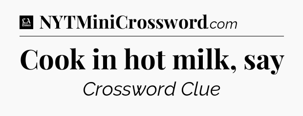Cook in hot milk, say - LA Times Crossword