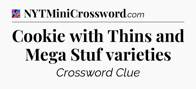 Cookie with Thins and Mega Stuf varieties Crossword Clue
