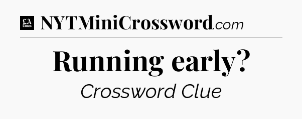 Running early - LA Times Crossword
