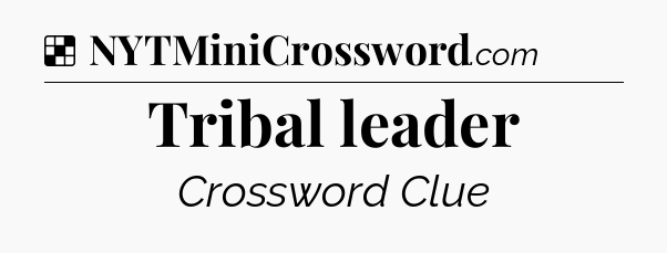 Solution: Tribal leader - NYT Crossword
