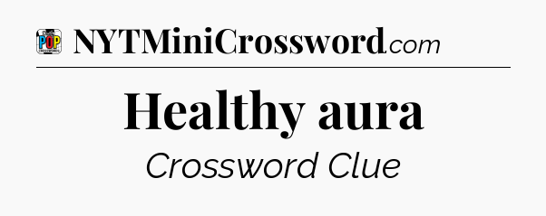 Healthy aura Crossword Clue
