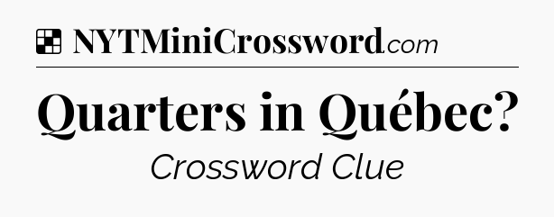 Solution: Quarters in Québec - NYT Crossword