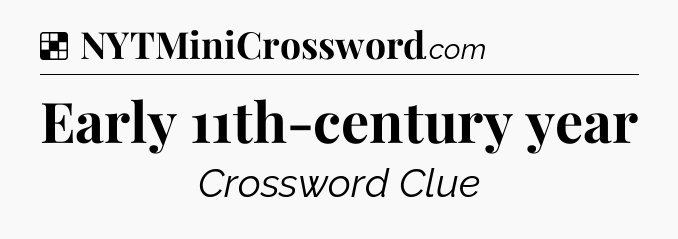 Solution: Early 11th-century year - NYT Crossword