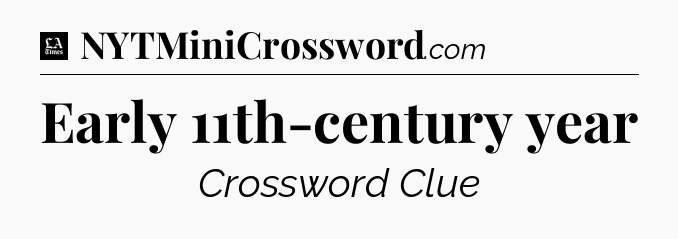 Early 11th-century year - LA Times Crossword