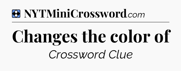Solution: Changes the color of - NYT Mini Crossword