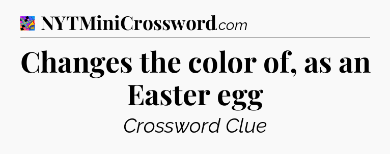 Changes the color of, as an Easter egg Crossword Clue