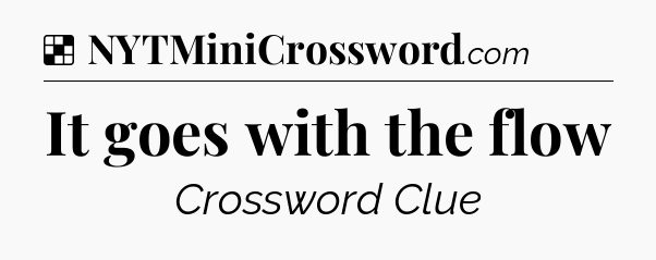 Solution: It goes with the flow - NYT Crossword