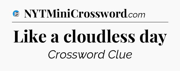 Like a cloudless day Crossword Clue