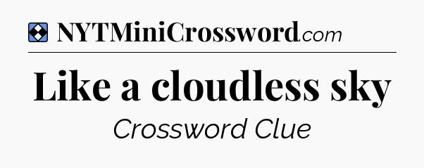 Solution: Like a cloudless sky - NYT Mini Crossword