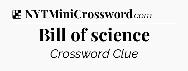 Solution: Bill of science - NYT Crossword