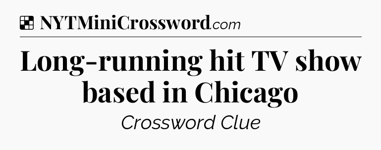 Solution: Long-running hit TV show based in Chicago - NYT Crossword
