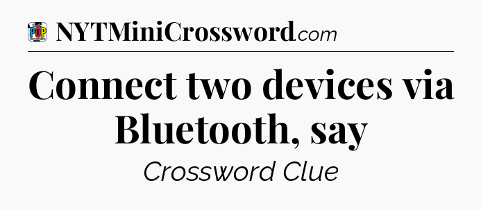 Connect two devices via Bluetooth, say Crossword Clue