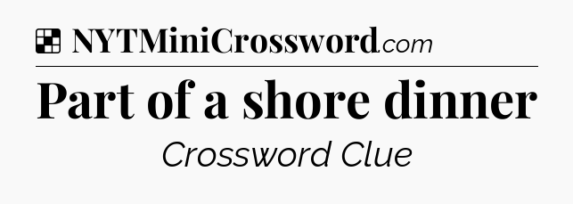 Solution: Part of a shore dinner - NYT Crossword