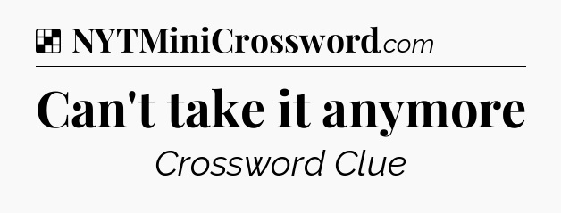 Solution: Can't take it anymore - NYT Crossword