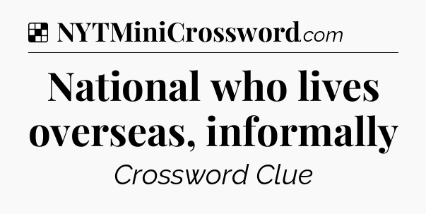 Solution: National who lives overseas, informally - NYT Crossword