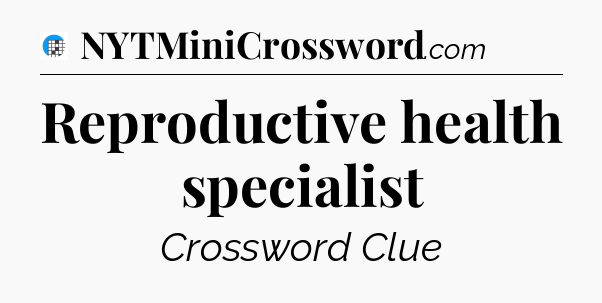 Reproductive health specialist Crossword Clue