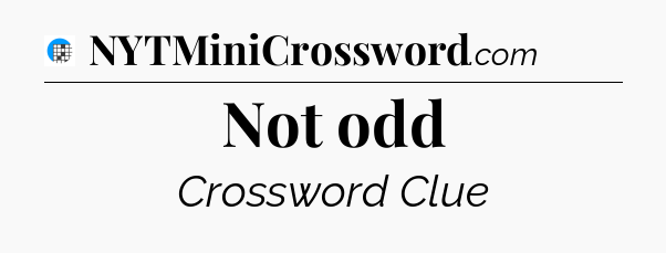 Not odd Crossword Clue