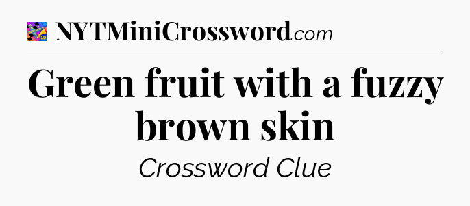 Green fruit with a fuzzy brown skin Crossword Clue