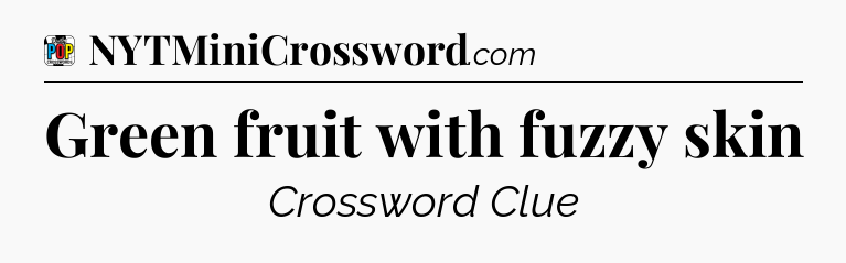 Green fruit with fuzzy skin Crossword Clue