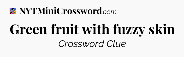 Green fruit with fuzzy skin Crossword Clue