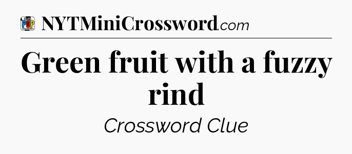 Green fruit with a fuzzy rind Crossword Clue