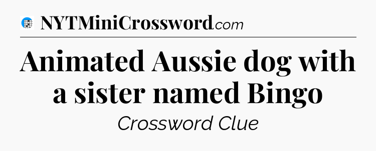 Animated Aussie dog with a sister named Bingo Crossword Clue