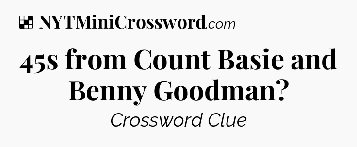 Solution: 45s from Count Basie and Benny Goodman - NYT Crossword