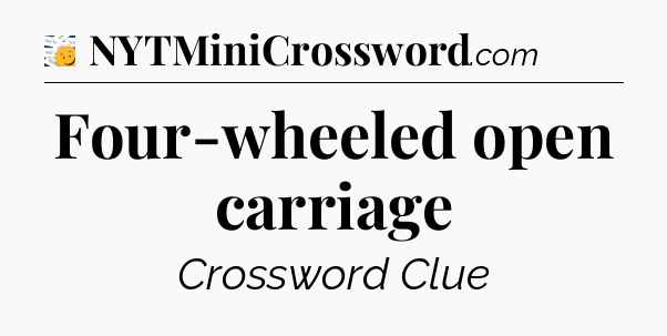 Four-wheeled open carriage - 7 Little Words