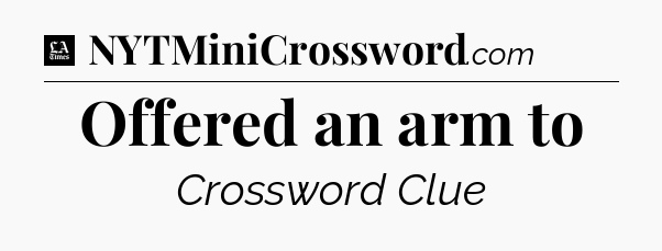 Offered an arm to - LA Times Crossword