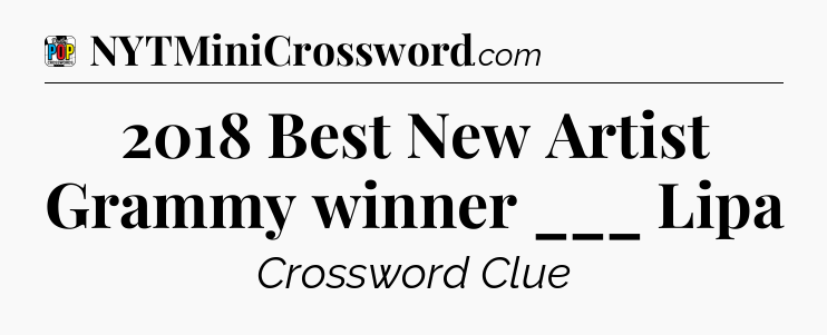 2018 Best New Artist Grammy winner ___ Lipa Crossword Clue