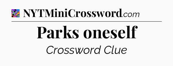 Parks oneself Crossword Clue