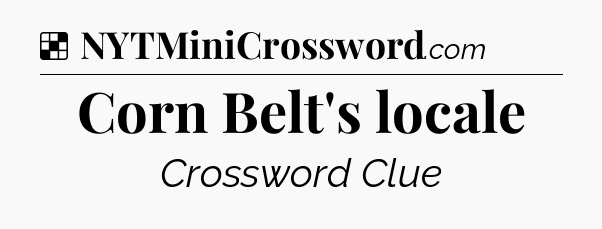 Solution: Corn Belt's locale - NYT Crossword