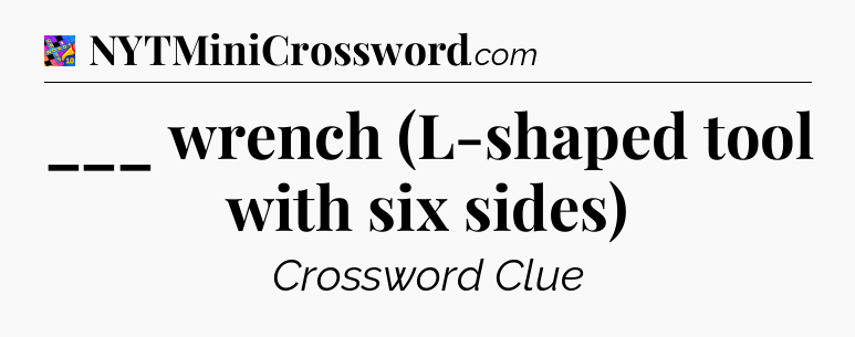 ___ wrench (L-shaped tool with six sides) Crossword Clue