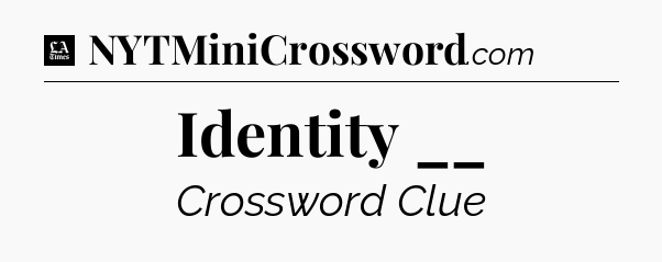 Identity __ - LA Times Crossword
